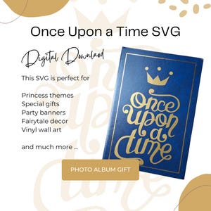 May include: A digital download graphic with the text "Once Upon a Time SVG" and "Digital Download". The image features a blue book with gold lettering and a crown, with the words "Once upon a time". A banner reads "PHOTO ALBUM GIFT".