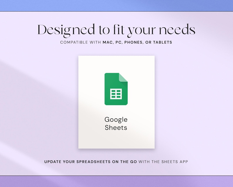 May include: The image features the Google Sheets app icon, a green document with a white grid, set against a white square. Text above reads "Designed to fit your needs" and "Compatible with Mac, PC, Phones, or Tablets." Below the icon is the text "Google Sheets."