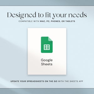May include: A digital graphic featuring the Google Sheets logo, a green document icon with a grid, set against a white background. Text reads "Designed to fit your needs" and "Compatible with MAC, PC, PHONES, OR TABLETS."