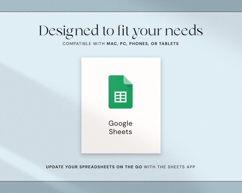 May include: A digital graphic featuring the Google Sheets logo, a green document icon with a grid, set against a white background. Text reads "Designed to fit your needs" and "Compatible with MAC, PC, PHONES, OR TABLETS."