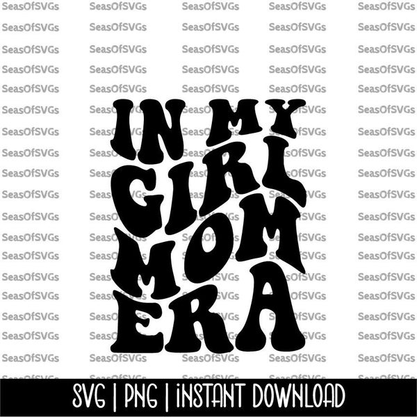 In My Girl Mom Era SVG PNG | Girl Mama Era SVG Png | Mom of Girls Shirt Svg | Trendy Wavy Letters | Cricut Silhouette File Digital Download