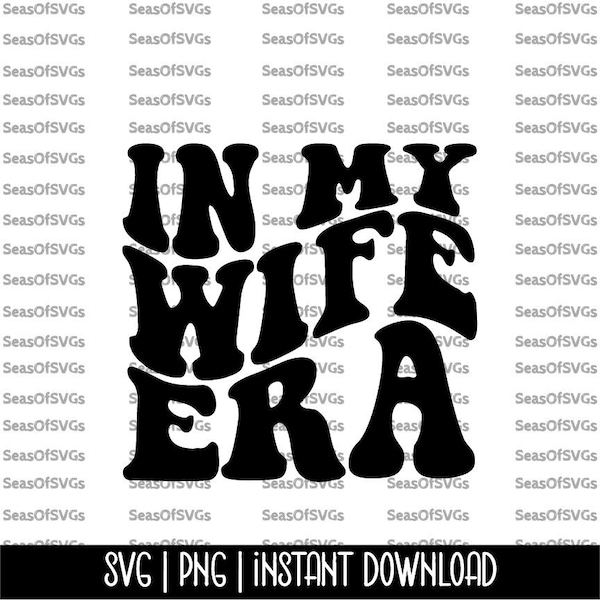 In My Wife Era SVG PNG | Wife Era SVG Png | Wife Shirt Svg | Newlywed Shirt | Trendy Wavy Letters Svg | Cricut Silhouette Digital Download