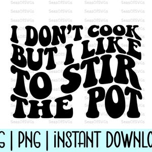 May include: Black and white graphic design with the text "I DON'T COOK BUT I LIKE TO STIR THE POT". Below the text are the words "SVG | PNG | INSTANT DOWNLOAD".
