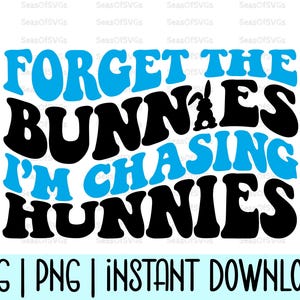 Dimentica i conigli, sto inseguendo i coniglietti SVG PNG / Divertente Pasqua Svg Png / Divertente maglietta di Pasqua / Download digitale, file di taglio, Cricut, Silhouette