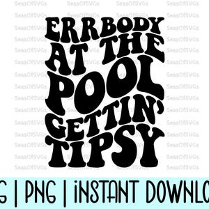 May include: A black and white graphic design with the text "ERRBODY AT THE POOL GETTIN' TIPSY". The words "SVG | PNG | INSTANT DOWNLOAD" are below the text. This design is ideal for summer-themed products.