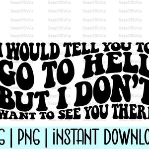 Je vous dirais d'aller en enfer mais je ne veux pas vous voir là-bas Svg png | Svg drôle sarcastique | Svg impertinent | Humour adulte png Svg | Cricut