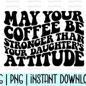 Que o seu café seja mais forte que a atitude da sua filha SVG PNG | Funny Mom Life Svg Presente engraçado para o dia das mães | Cricut Silhouette Download
