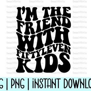 I&#39;m The Friend With Fiftyleven Kids Svg Png | Funny Sarcastic Svg | Sassy Svg | Adult Humor Svg Png | Funny Mom Shirt Svg Png | Cricut