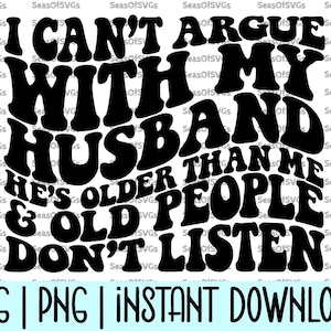 Não Posso Discutir Com Meu Marido Ele É Mais Velho Que Eu E Pessoas Velhas Não Escutam Svg Png | Esposa Engraçada Svg Png | Sassy Svg | Svg Sarcástico Cricut