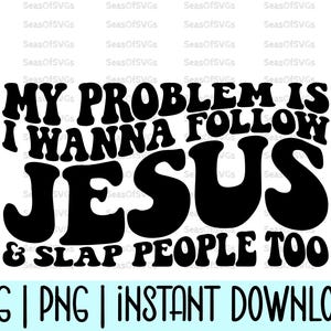 Il mio problema è che voglio seguire Gesù e anche schiaffeggiare le persone SVG PNG / Maglietta religiosa Svg / Regalo religioso Svg / Scrittura Svg / Donna religiosa Svg