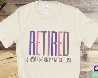 Retiree Bucket List Tshirt - Working on my Bucket List, Bucket List shirt gift for retired person at retirement