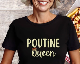 Poutine Queen T-shirt for the Poutine Lover | Fries, Gravy & Cheese Curds Treat with French Canadian Origins | For Foodies In Your Life!