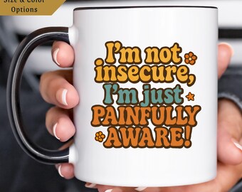 I'm Not Insecure Just Painfully Aware Quote Mug