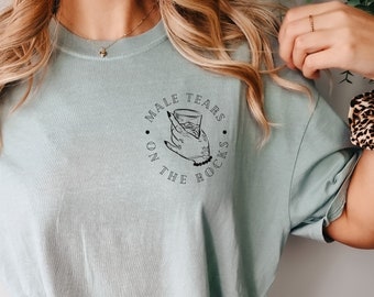 Male Tears on the Rocks Tshirt || Trendy Tshirt || Summer Tshirt || Girls || Tattoo || Drink || Feminism Tshirt || Nashville || Bachelorette