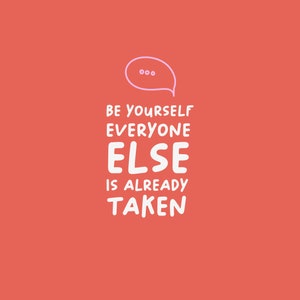 May include: White text on a red background with a speech bubble above it. The text reads "Be yourself everyone else is already taken."