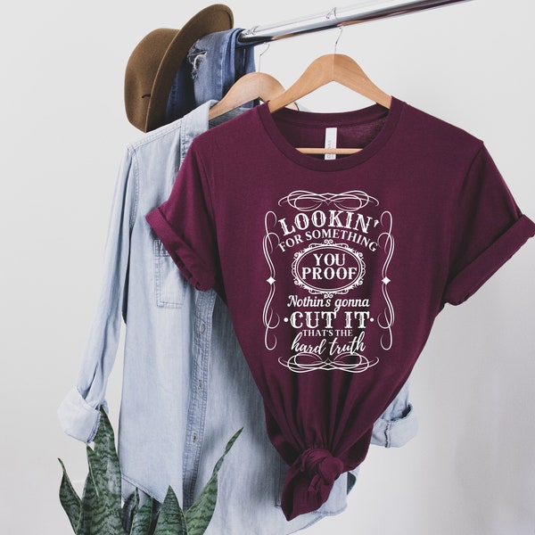 Lookin For Something You Proof Shirt - Country Lyric Shirts - Country Concert Shirt - Country Festival Shirt - Country Song Shirts