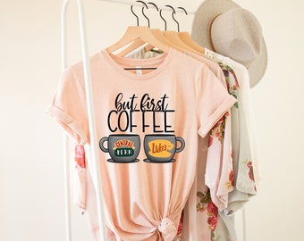 Coffee T-Shirt - Coffee Lover Shirt - TV Show Shirt - But First Coffee T-shirt - Gift For Friend - Trendy Shirts - Graphic Tees For Women