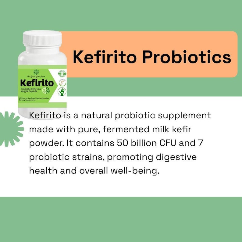 May include: A bottle of Kefirito Probiotic Kefir in a Veggie Capsule. Kefirito is a natural probiotic supplement made with pure, fermented milk kefir powder. It contains 50 billion CFU and 7 probiotic strains, promoting digestive health and overall well-being.