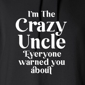May include: Black hooded sweatshirt with white text that reads "I'm The Crazy Uncle Everyone Warned You About."