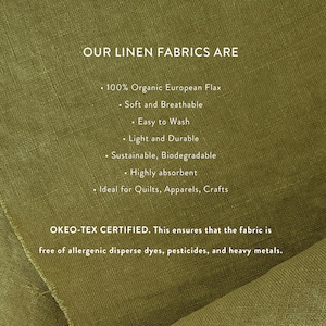 May include: A close-up of a green linen fabric with text that reads "OUR LINEN FABRICS ARE" and lists the fabric's properties: 100% Organic European Flax, Soft and Breathable, Easy to Wash, Light and Durable, Sustainable, Biodegradable, Highly absorbent, Ideal for Quilts, Apparels, Crafts. The text also reads "OKEO-TEX CERTIFIED. This ensures that the fabric is free of allergenic disperse dyes, pesticides, and heavy metals."