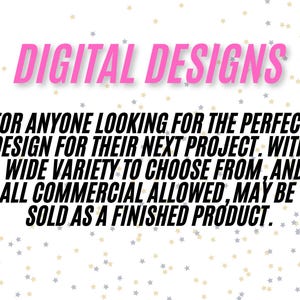 May include: Digital Designs text in pink on a white background with a scattering of gold and silver stars. The text reads: "Digital Designs"  "For anyone looking for the perfect design for their next project. With a wide variety to choose from, and all commercial allowed, may be sold as a finished product."