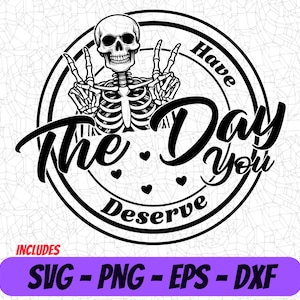 Skeleton "Have the Day You Deserve" SVG | Funny Skeleton Clipart PNG, Eps, DXF | Sarcastic Halloween Design for Cricut and Silhouette