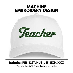 May include: A white baseball cap featuring the word Teacher embroidered in dark green script. The text Machine Embroidery Design appears above the cap, and the text Includes: PES, DST, HUS, JEF, EXP, XXX Size - 5.3x1.5 inches for hats below.