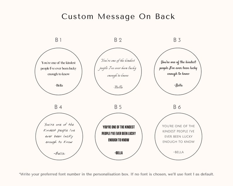 May include: Six different font styles for a custom message on the back of a product. The message reads "You're one of the kindest people I've ever been lucky enough to know - Bella".