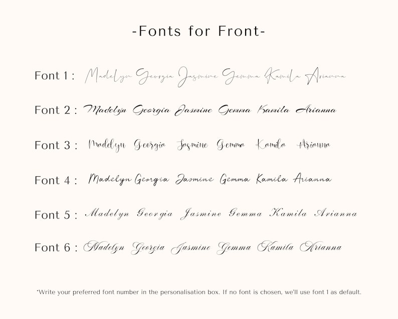 May include: Six different font styles are shown for the names Madelyn, Georgia, Jasmine, Gemma, Kamila, and Arianna.  Choose your preferred font style by selecting the corresponding number.