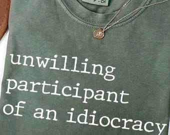 Comfort Colors® Unwilling Participant of an Idiocracy Shirt, Kakistocracy Shirt, Political Anti Trump Tee, Gender Neutral Shirt, Resist Tees