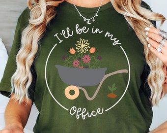 Garden Shirt, I'll Be In My Office Shirt, Garden Love, Garden Lover Gift, Gardener Gift Idea, Mother's Day Gardening Lover, Office Party Tee