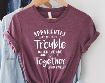 Bestie T-Shirt, Best Friend Tee, Couples Matching, Apparently We're Trouble When We Are Together Shirt, Funny Best Friend Birthday Gift Idea