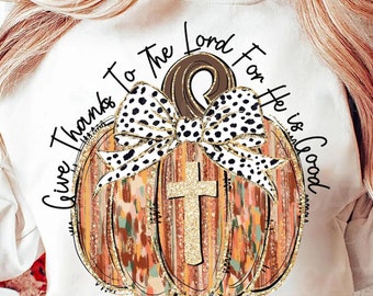 Give Thanks to the Lord for he is good Psalm 136:1 Sweater, Coquette Pumpkin Tee, Boho Pumpkin Tee, Jesus Shirt, Thankful Thanksgiving Shirt