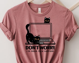 Don&#39;t Worry I&#39;m From Tech Support Cat Shirt, Funny Cat Shirt, Cat Lover Tee, Cool Cat Shirt, The Perfect Gift For a Cat Mom, Funny Gift Tee