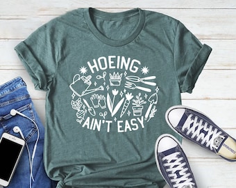 Gardener Shirt, Plant Lover Shirt, Hoeing Ain't Easy Shirt, Gift For Gardener, Gift For Mother,Farmer Shirt, Botanical Shirt,Gardening Shirt