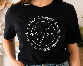 Be You Love Shirt, Motivational Gifts, Inspirational Gift, Girlfriend Gift, Be Kind Shirt,Therapy Shirt, Aesthetic Shirt,Mental Health Shirt