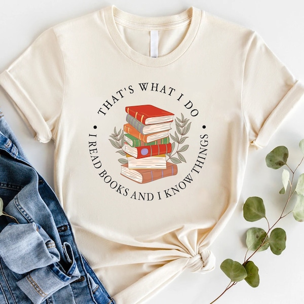 That's What I Do I Read Books And I Know Things Shirt, Reading Shirt, Book Lover Shirt, Librarian Shirt, Books Shirt, Reading Teacher Shirt