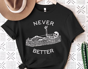 Never Better Skeleton Shirt, Funny Skull Shirt, Halloween Party Shirt, Spooky Season Shirt, Funny Coffin Shirt, Funny Halloween Shirt