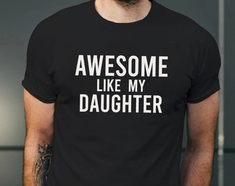 Awesome Like My Daughter Shirt, Fathers Day Shirt, Fathers Day Gift From Daughter, Funny Shirt for Dad, Best Present for Men,Funny Dad Shirt