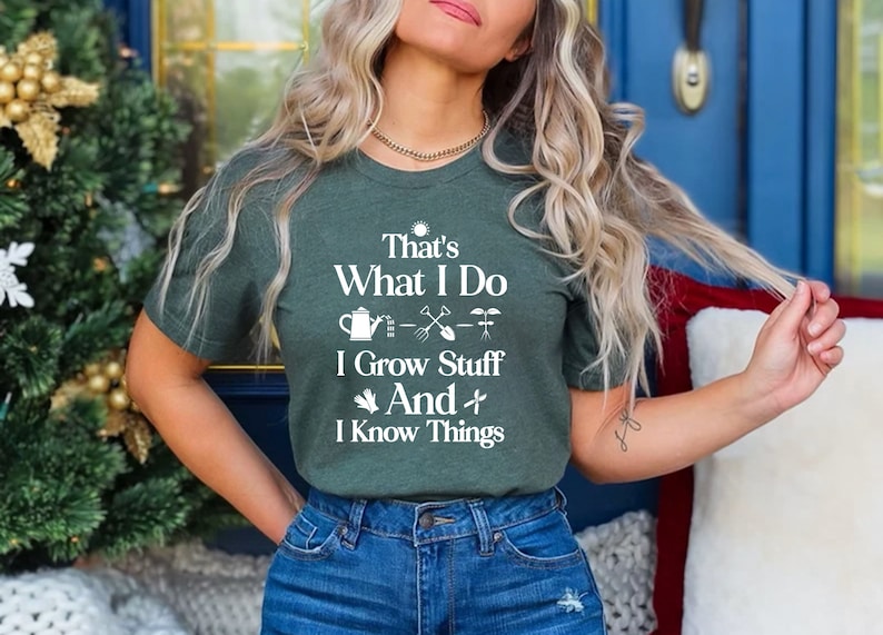 May include: A green t-shirt with white text that reads "That's What I Do I Grow Stuff And I Know Things". The text is surrounded by gardening icons.
