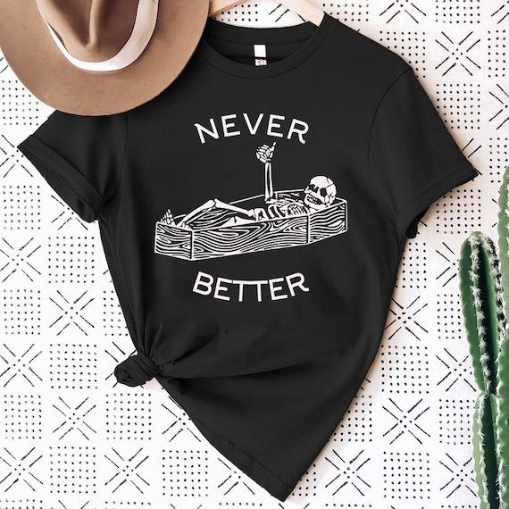 Never Better Skeleton Shirt, Funny Skull Shirt, Halloween Party Shirt, Spooky Season Shirt, Funny Coffin Shirt, Funny Halloween Shirt