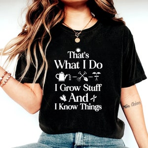 May include: Black t-shirt with white text that reads "That's What I Do I Grow Stuff And I Know Things". The text is accompanied by gardening icons, including a watering can, a shovel, a rake, and a plant.