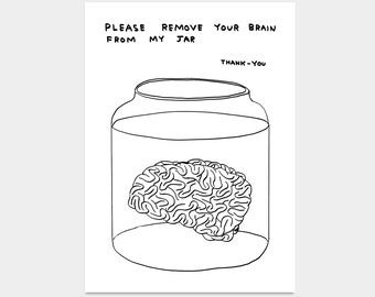 Please Remove Your Brain From My Jar