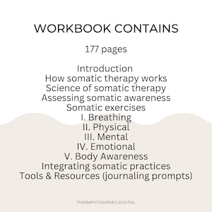 May include: A white and gray graphic with the text "WORKBOOK CONTAINS" and "177 pages". The text below lists the contents of the workbook, including "Introduction", "How somatic therapy works", "Science of somatic therapy", "Assessing somatic awareness", "Somatic exercises", "I. Breathing", "II. Physical", "III. Mental", "IV. Emotional", "V. Body Awareness", "Integrating somatic practices", and "Tools & Resources (journaling prompts)". The text "THERAPYCOURSES.DIGITAL" is at the bottom of the graphic.