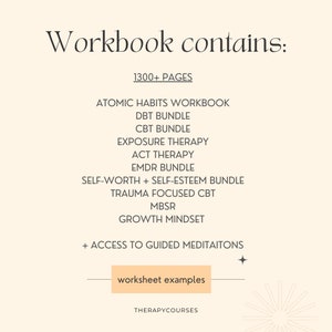 May include: Workbook cover with the text "Workbook contains:" and "1300+ PAGES". The workbook includes a variety of therapy techniques, including Atomic Habits Workbook, DBT Bundle, CBT Bundle, Exposure Therapy, ACT Therapy, EMDR Bundle, Self-Worth + Self-Esteem Bundle, Trauma Focused CBT, MBSR, Growth Mindset, and access to guided meditations. The text "worksheet examples" is on a button at the bottom of the image.