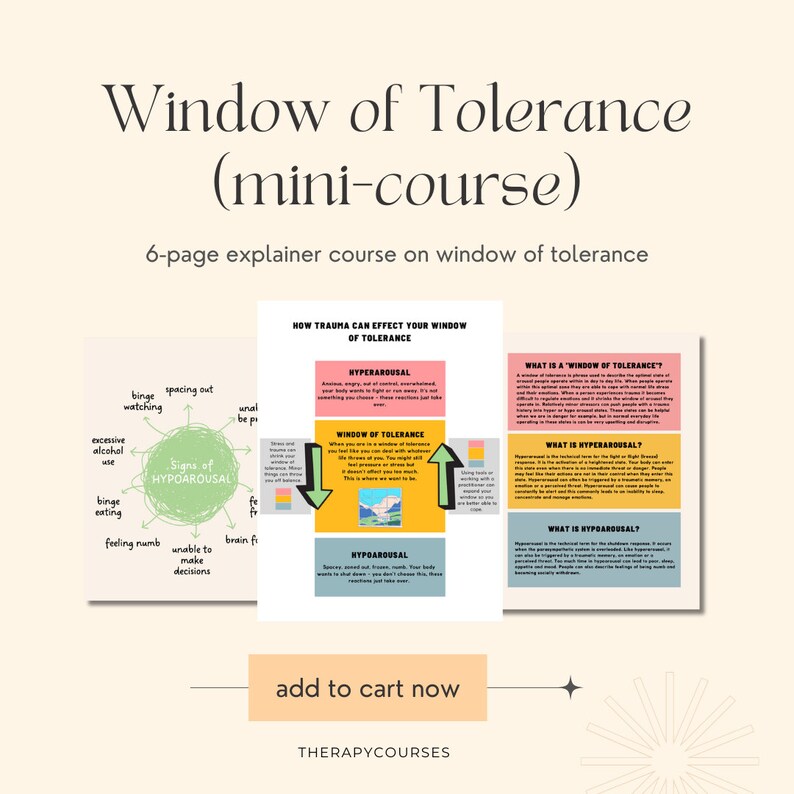 May include: A digital download for a 6-page course on the window of tolerance. The course includes illustrations and text explaining the concept of the window of tolerance, hyperarousal, and hypoarousal. The text includes the phrase "add to cart now" and the website "therapycourses.com".