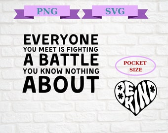 Be Kind Everyone You Meet is Fighting a Battle You Know Nothing About Png, You Matter Svg Png Gift, Love Everyone, You Are Enough Png
