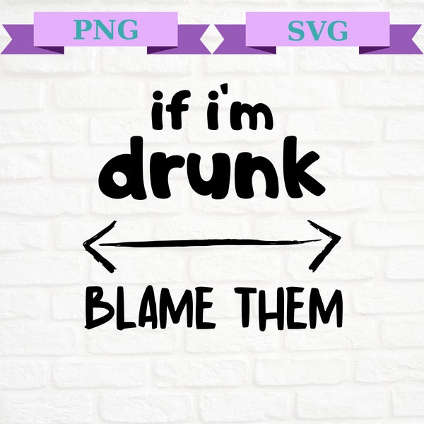 If I'm Drunk Blame Them Png, Drinking Png, Drinking Svg, Alcoholic Png, Bridal Party Png, Day Drinking Svg, If I'm Drunk Blame Them Svg