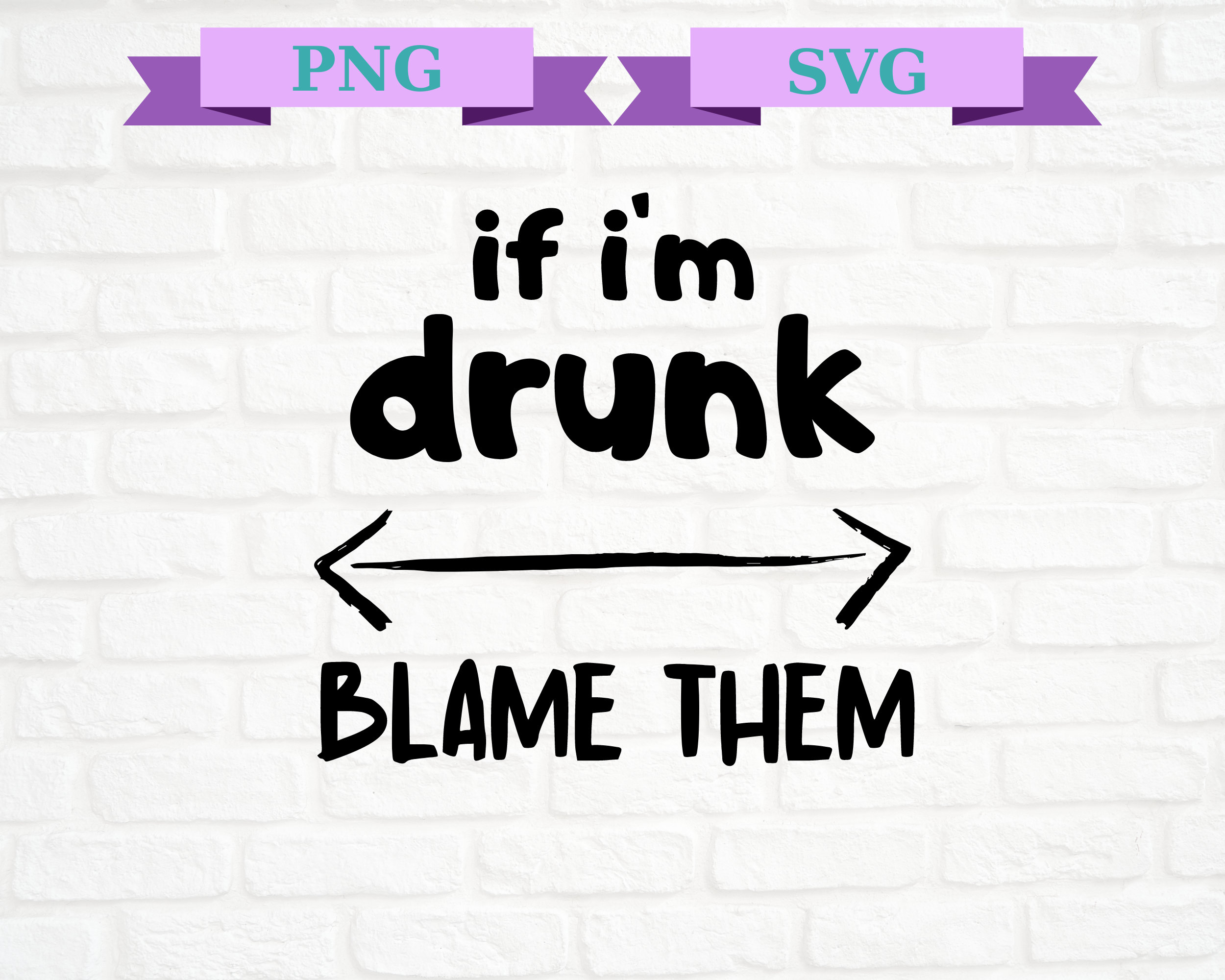If I'm Drunk Blame Them Png, Drinking Png, Drinking Svg, Alcoholic Png, Bridal Party Png, Day Drinking Svg, If I'm Drunk Blame Them Svg