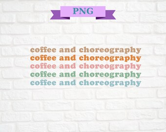 Coffee and Choreography PNG, Dance Mom Png, Dance Teacher Png, Dance Png, Cheer Coach Gift Dance Lover Png, Dance Teacher Svg, Coffee Png